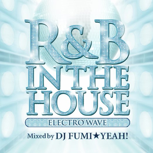 DJ FUMI YEAH! - R&B IN THE HOUSE -Electro Wave -mixed by DJ FUMI YEAH! - Japan CD