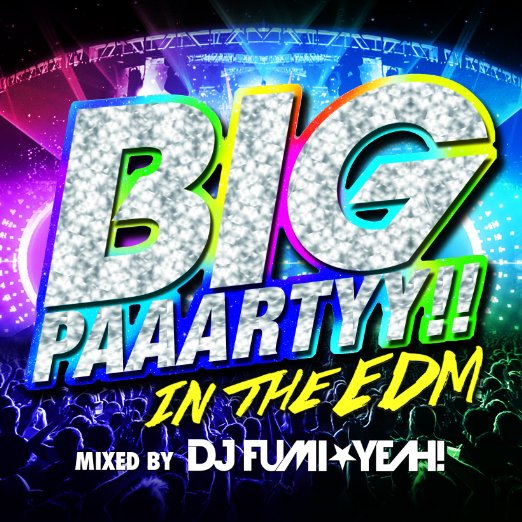 DJ FUMI YEAH! - Big Paaartyy!! In The Edm Mixed By Dj Fumi Yeah! - Japan CD