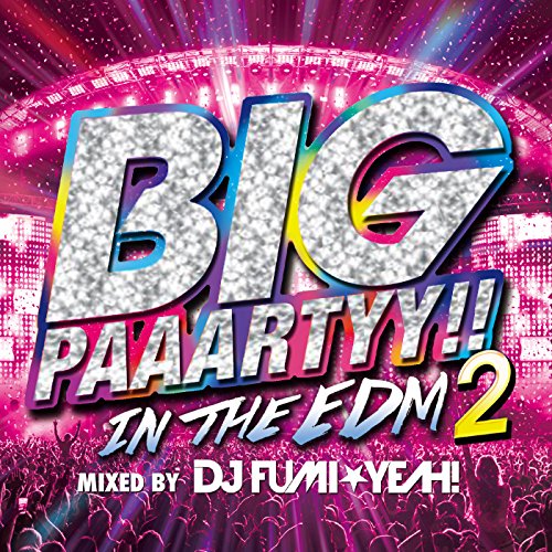 DJ FUMI YEAH! - Big Paaartyy!! In The Edm 2 Mixed By Dj Fumi Yeah! - Japan CD