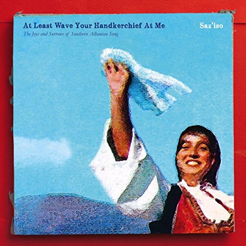 Saz'Iso - At Least Wave Your Handkerchief At Me The Joys And Sorrows Of Southern Albanian Song - Japan CD