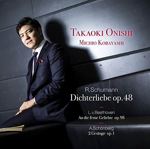 Schumann Dichterliebe, Beethoven An die Ferne Geliebte, Schoenberg : Takaoki Onishi(Br)Michio Kobayashi(P)‐Schumann, Robert (1810-1856) - Japan CD