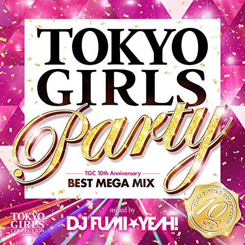 DJ FUMI YEAH! - Tokyo Girls Party -Tgc 10years Anniversary Best Mega Mix -Mixed By Dj Fumi Yeah! - Japan CD